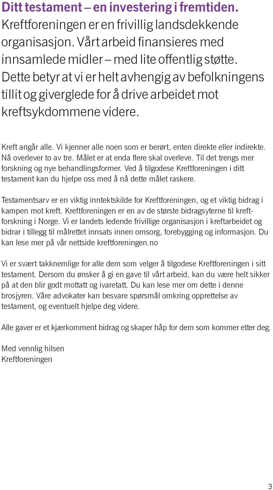 Vi kjenner alle noen som er berørt, enten direkte eller indirekte. Nå overlever to av tre. Målet er at enda flere skal overleve. Til det trengs mer forskning og nye behandlingsformer.