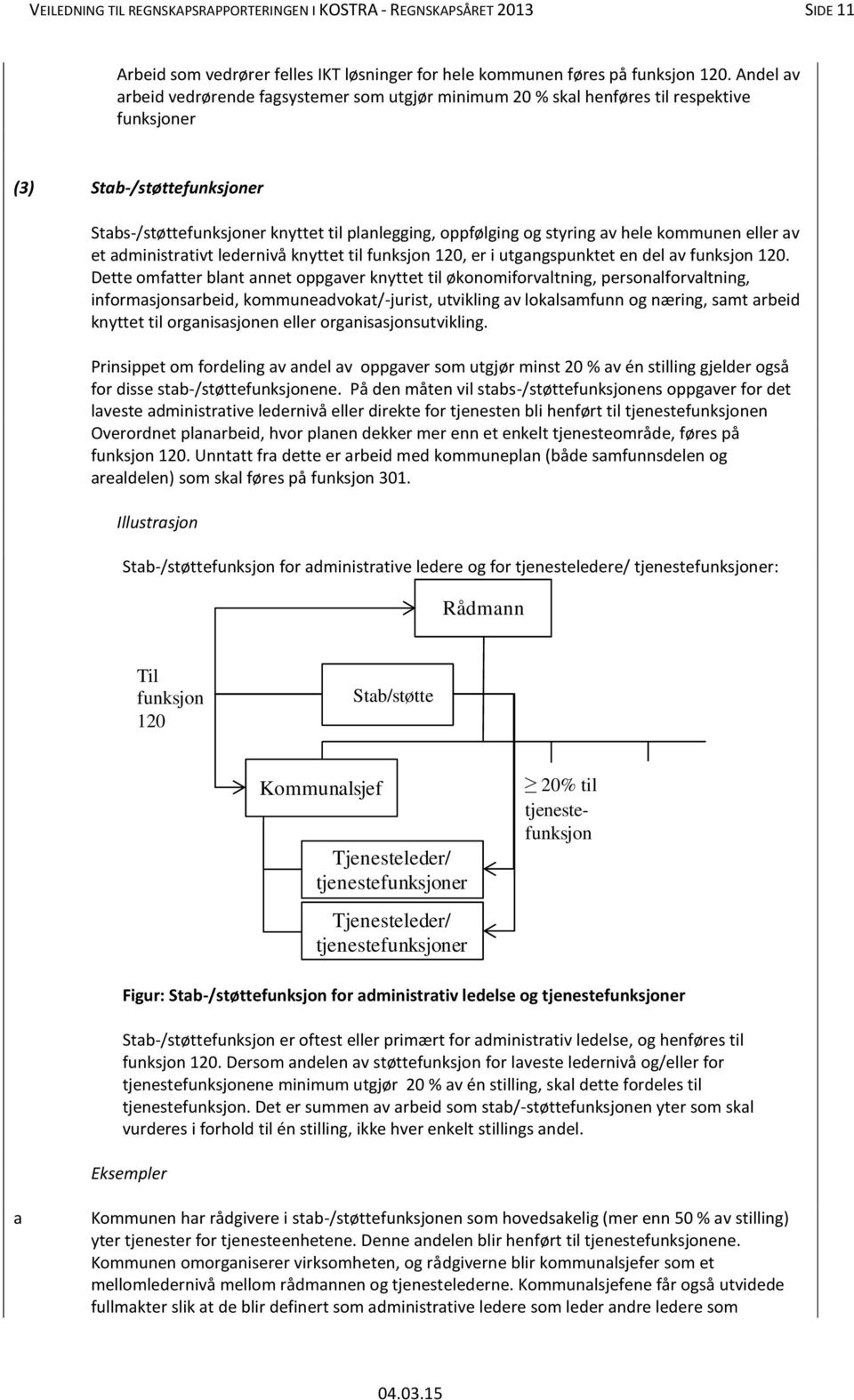 styring av hele kommunen eller av et administrativt ledernivå knyttet til funksjon 120, er i utgangspunktet en del av funksjon 120.