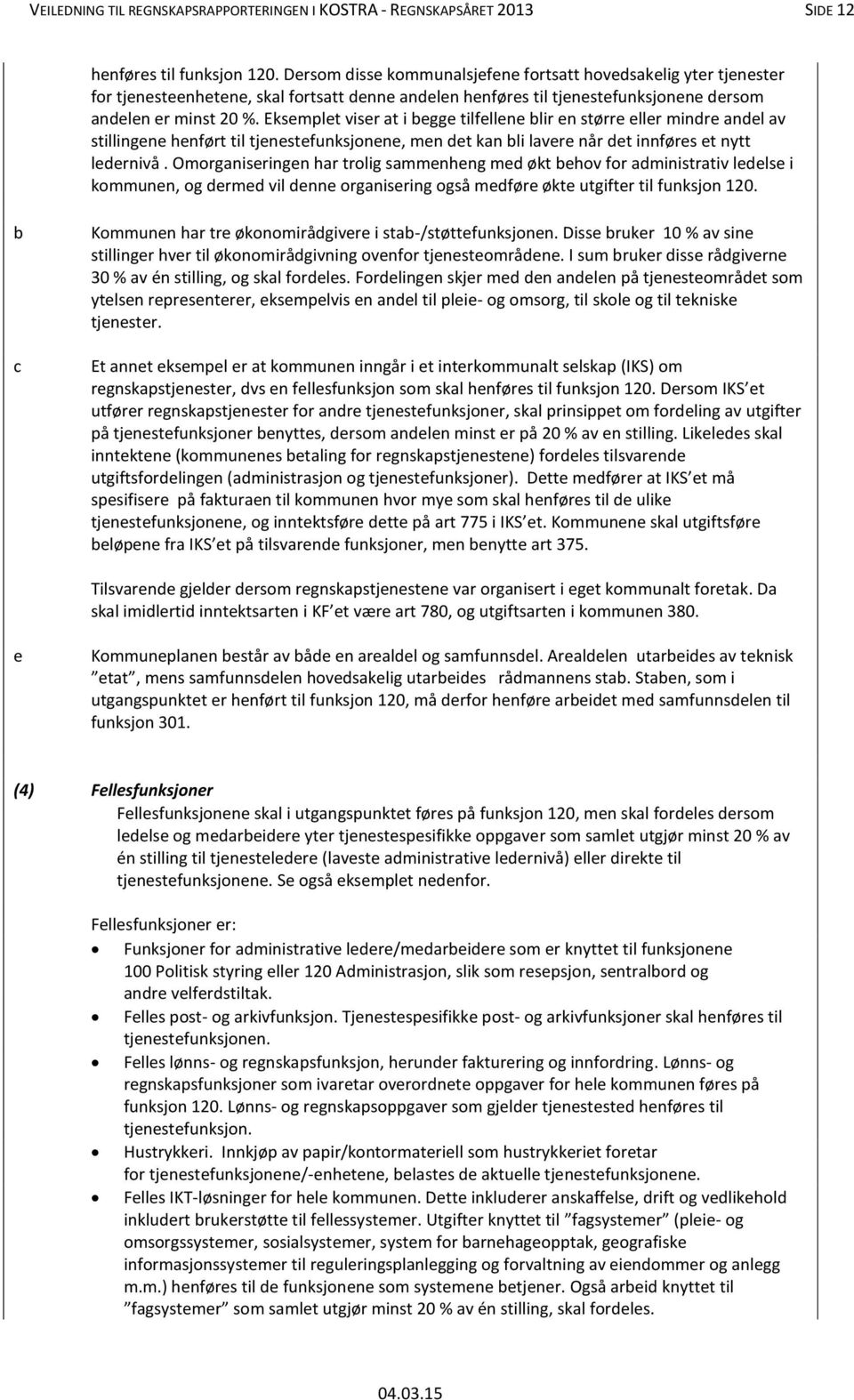 Eksemplet viser at i begge tilfellene blir en større eller mindre andel av stillingene henført til tjenestefunksjonene, men det kan bli lavere når det innføres et nytt ledernivå.