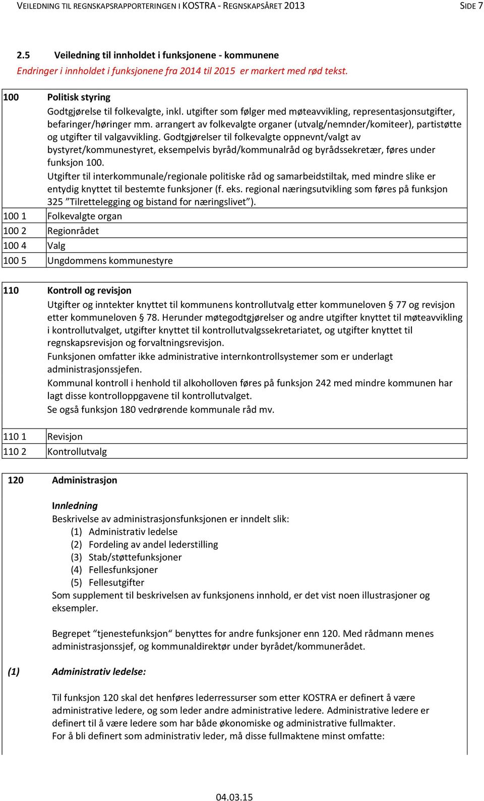 utgifter som følger med møteavvikling, representasjonsutgifter, befaringer/høringer mm. arrangert av folkevalgte organer (utvalg/nemnder/komiteer), partistøtte og utgifter til valgavvikling.