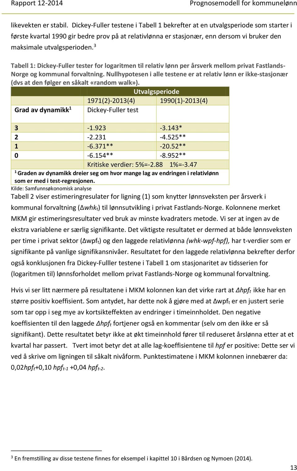 3 Tabell 1: Dickey-Fuller tester for logaritmen til relativ lønn per årsverk mellom privat Fastlands- Norge og kommunal forvaltning.