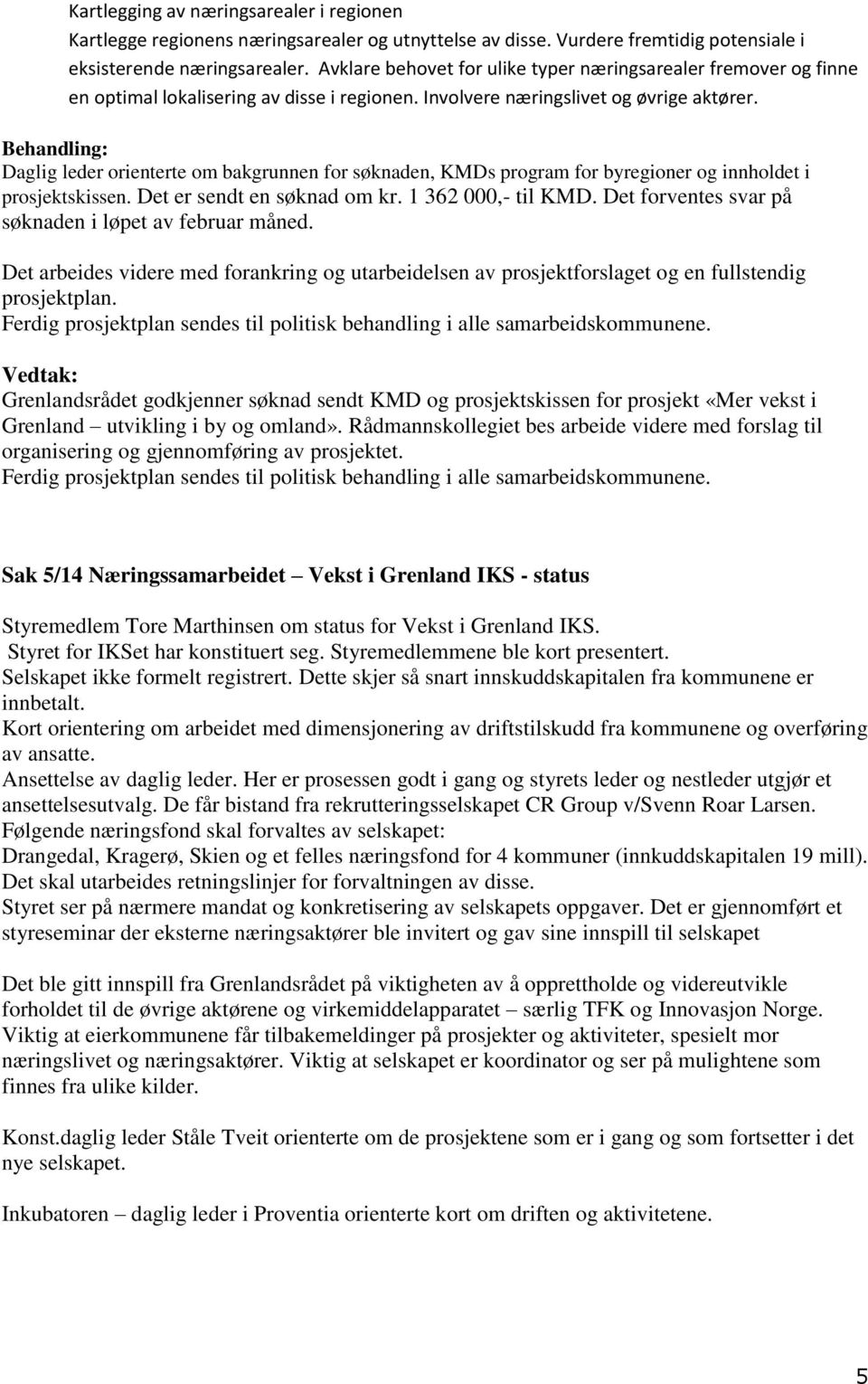 Behandling: Daglig leder orienterte om bakgrunnen for søknaden, KMDs program for byregioner og innholdet i prosjektskissen. Det er sendt en søknad om kr. 1 362 000,- til KMD.