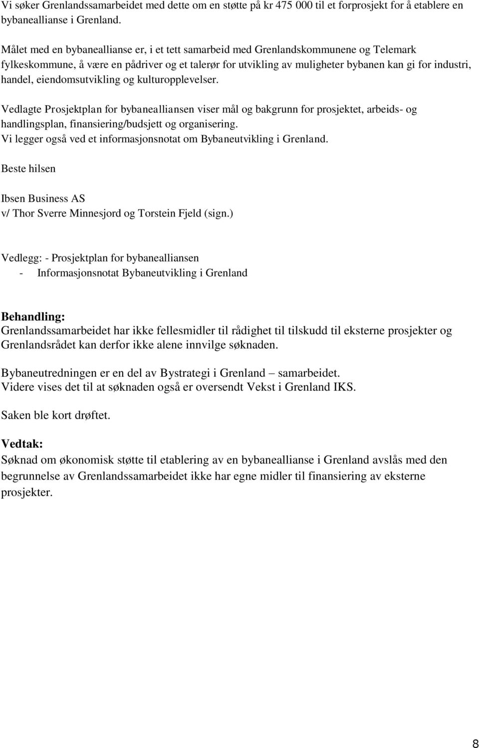 eiendomsutvikling og kulturopplevelser. Vedlagte Prosjektplan for bybanealliansen viser mål og bakgrunn for prosjektet, arbeids- og handlingsplan, finansiering/budsjett og organisering.