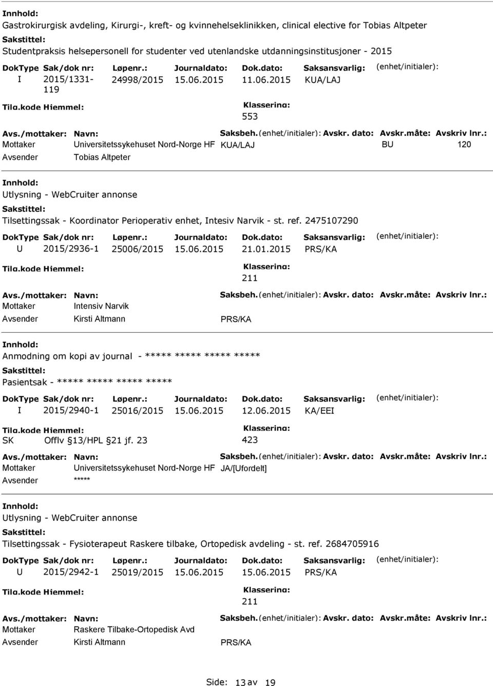 : 24998/2015 KA/LAJ 553 Mottaker niversitetssykehuset Nord-Norge HF KA/LAJ B 120 Tobias Altpeter tlysning - WebCruiter annonse Tilsettingssak - Koordinator Perioperativ enhet, ntesiv Narvik - st. ref.