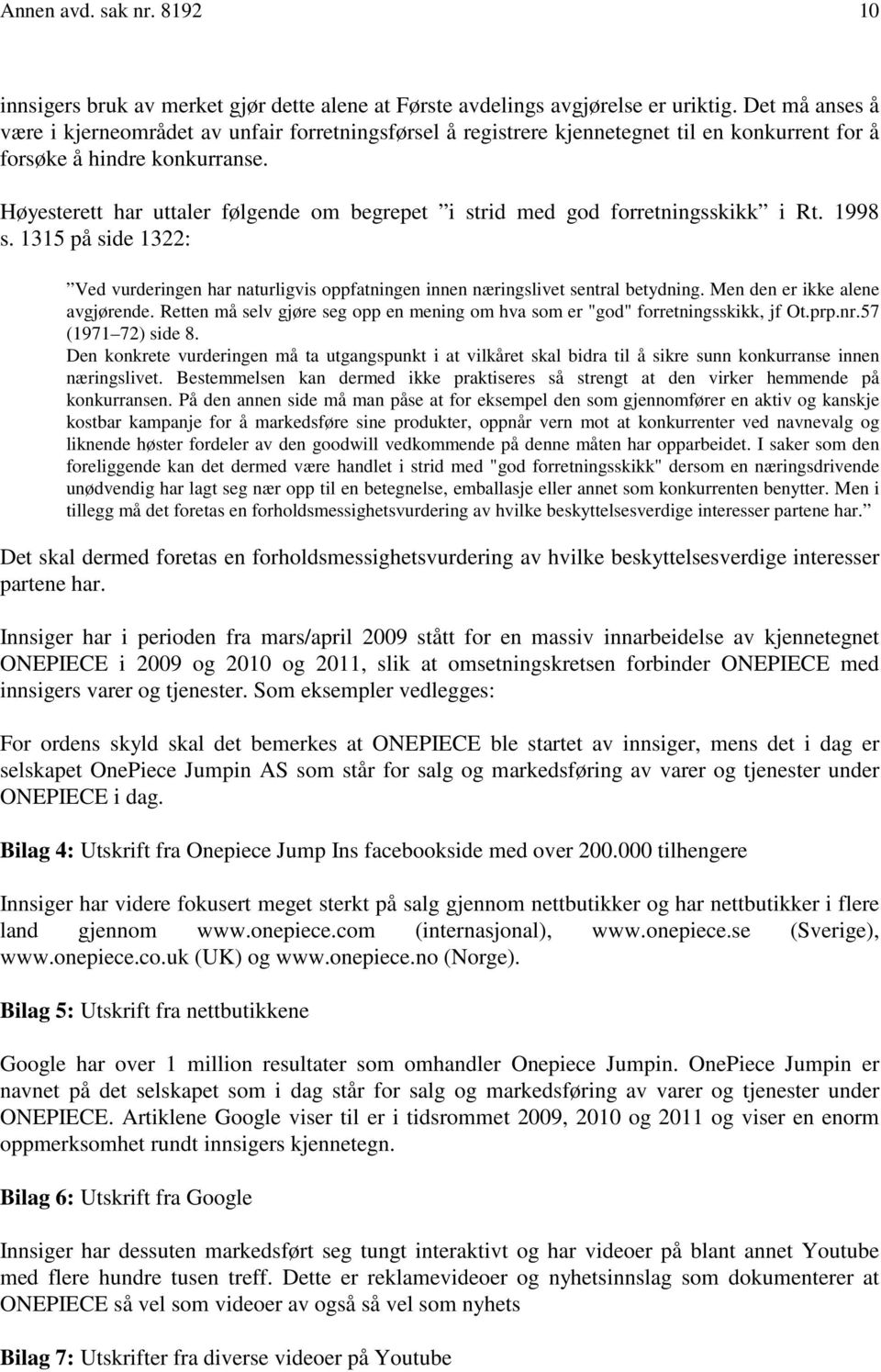 Høyesterett har uttaler følgende om begrepet i strid med god forretningsskikk i Rt. 1998 s. 1315 på side 1322: Ved vurderingen har naturligvis oppfatningen innen næringslivet sentral betydning.