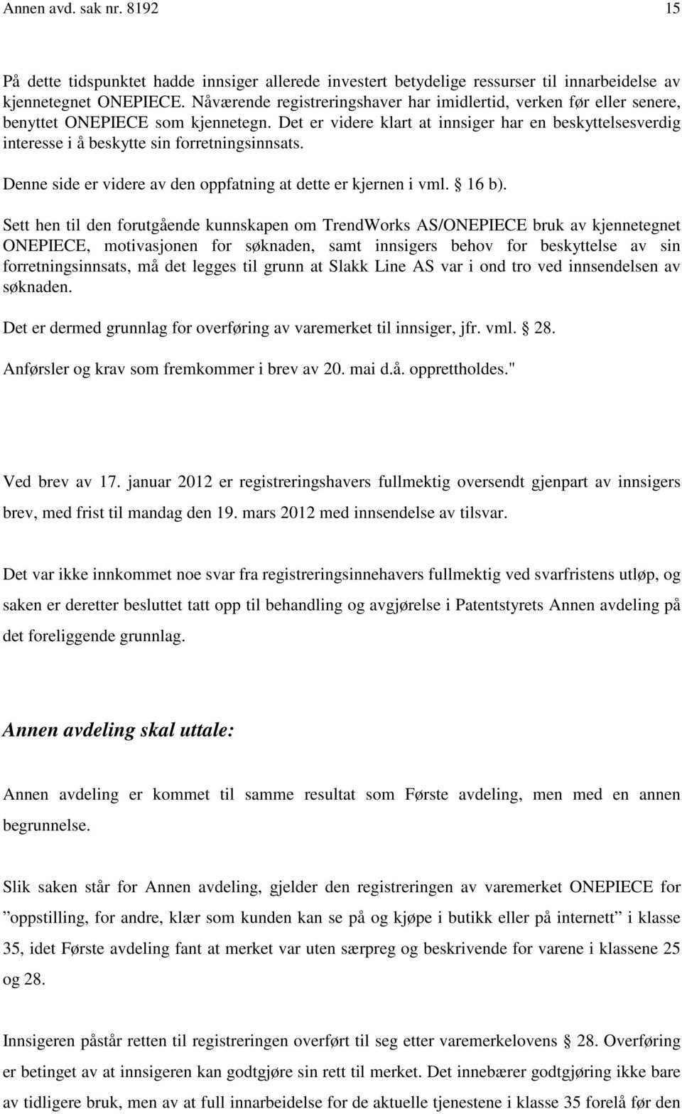 Det er videre klart at innsiger har en beskyttelsesverdig interesse i å beskytte sin forretningsinnsats. Denne side er videre av den oppfatning at dette er kjernen i vml. 16 b).