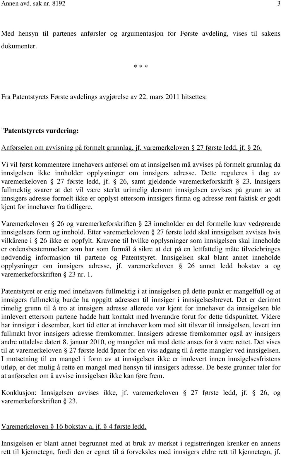 Vi vil først kommentere innehavers anførsel om at innsigelsen må avvises på formelt grunnlag da innsigelsen ikke innholder opplysninger om innsigers adresse.