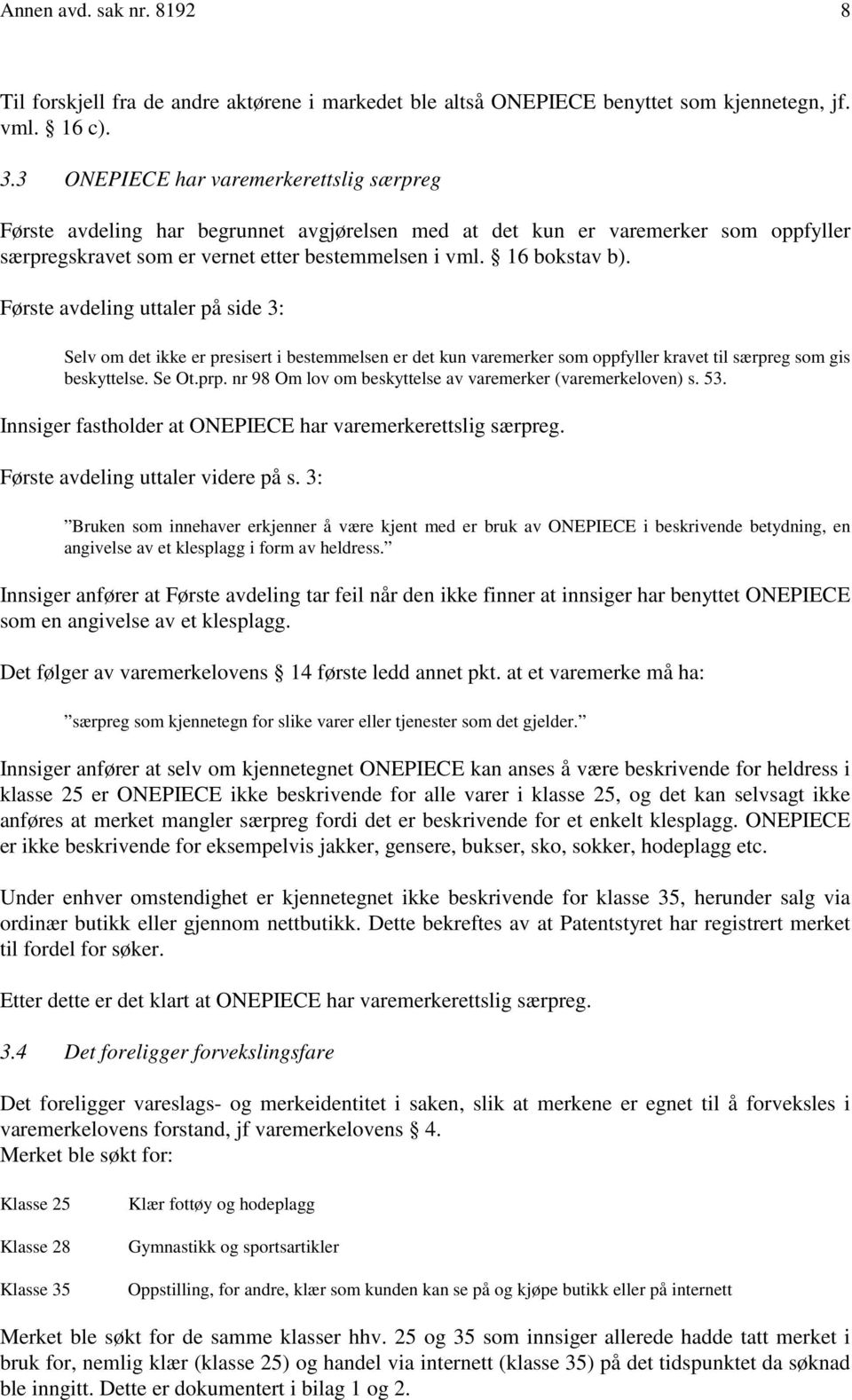 Første avdeling uttaler på side 3: Selv om det ikke er presisert i bestemmelsen er det kun varemerker som oppfyller kravet til særpreg som gis beskyttelse. Se Ot.prp.