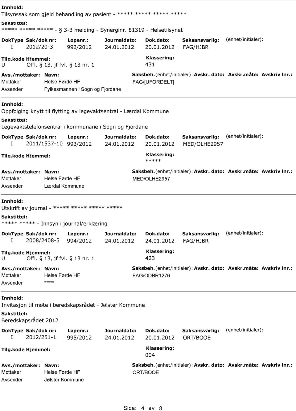 Legevaktstelefonsentral i kommunane i Sogn og Fjordane 2011/1537-10 993/2012 MED/OLHE2957 ***** MED/OLHE2957 Avsender Lærdal Kommune nnhold: tskrift av journal - ***** ***** *****