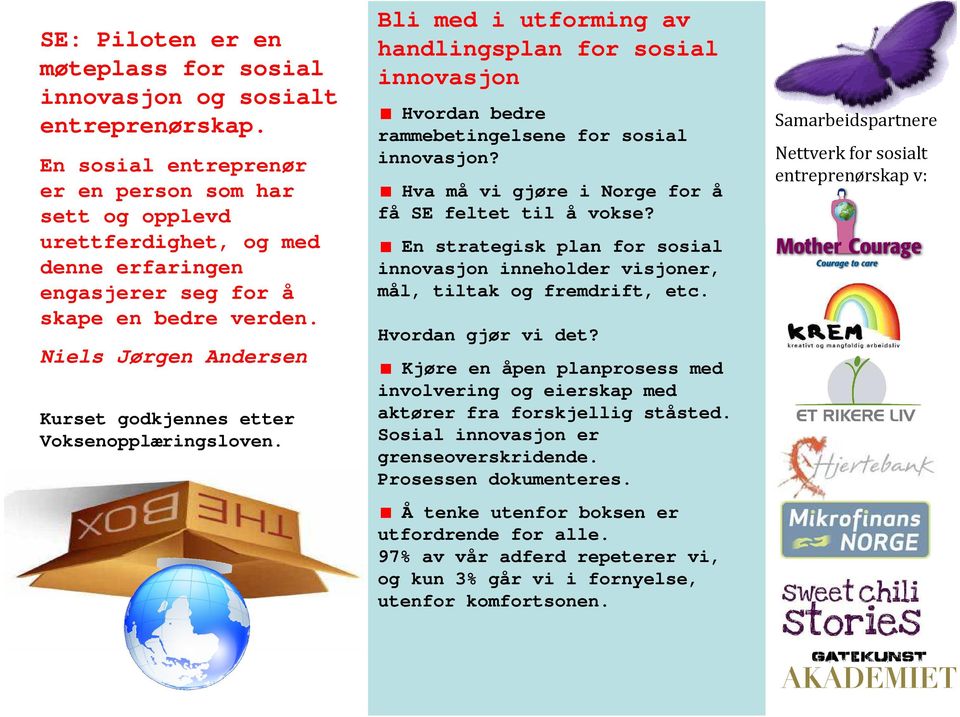 Niels Jørgen Andersen Kurset godkjennes etter Voksenopplæringsloven. Bli med i utforming av handlingsplan for sosial innovasjon Hvordan bedre rammebetingelsene for sosial innovasjon?