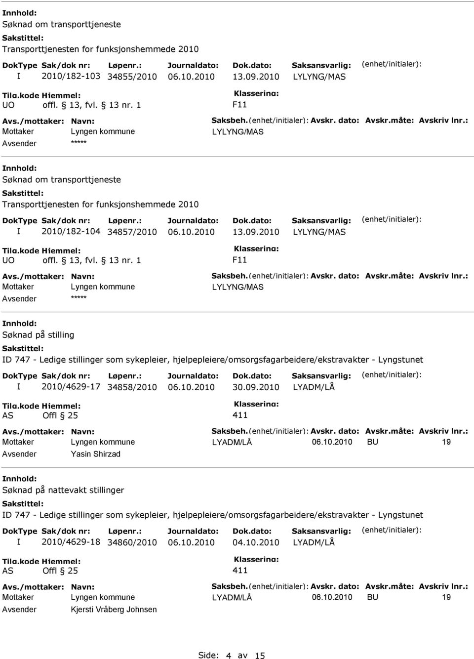 : nnhold: Søknad på stilling D 747 - Ledige stillinger som sykepleier, hjelpepleiere/omsorgsfagarbeidere/ekstravakter - Lyngstunet 2010/4629-17 34858/2010 30.09.2010 Avs./mottaker: Navn: Saksbeh.