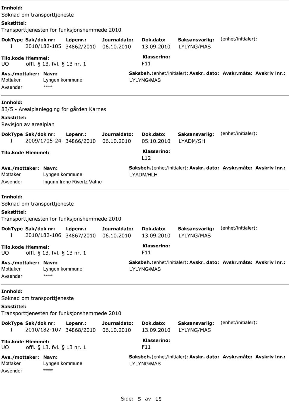 Avskr. dato: Avskr.måte: Avskriv lnr.: LYADM/HLH Avsender ngunn rene Rivertz Vatne nnhold: 2010/182-106 34867/2010 13.09.2010 Avs.