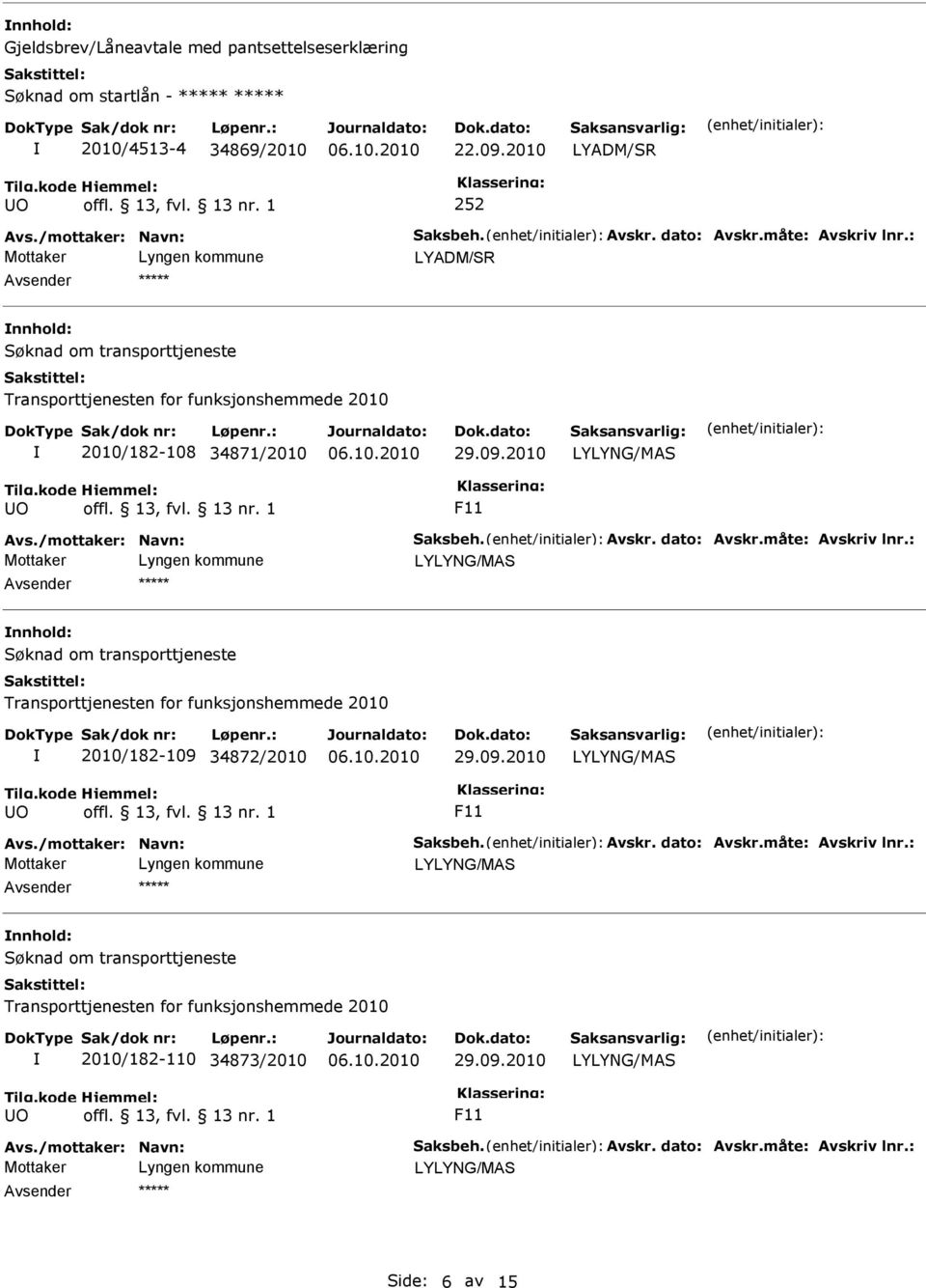 /mottaker: Navn: Saksbeh. Avskr. dato: Avskr.måte: Avskriv lnr.: nnhold: 2010/182-109 34872/2010 Avs./mottaker: Navn: Saksbeh. Avskr. dato: Avskr.måte: Avskriv lnr.: nnhold: 2010/182-110 34873/2010 Avs.