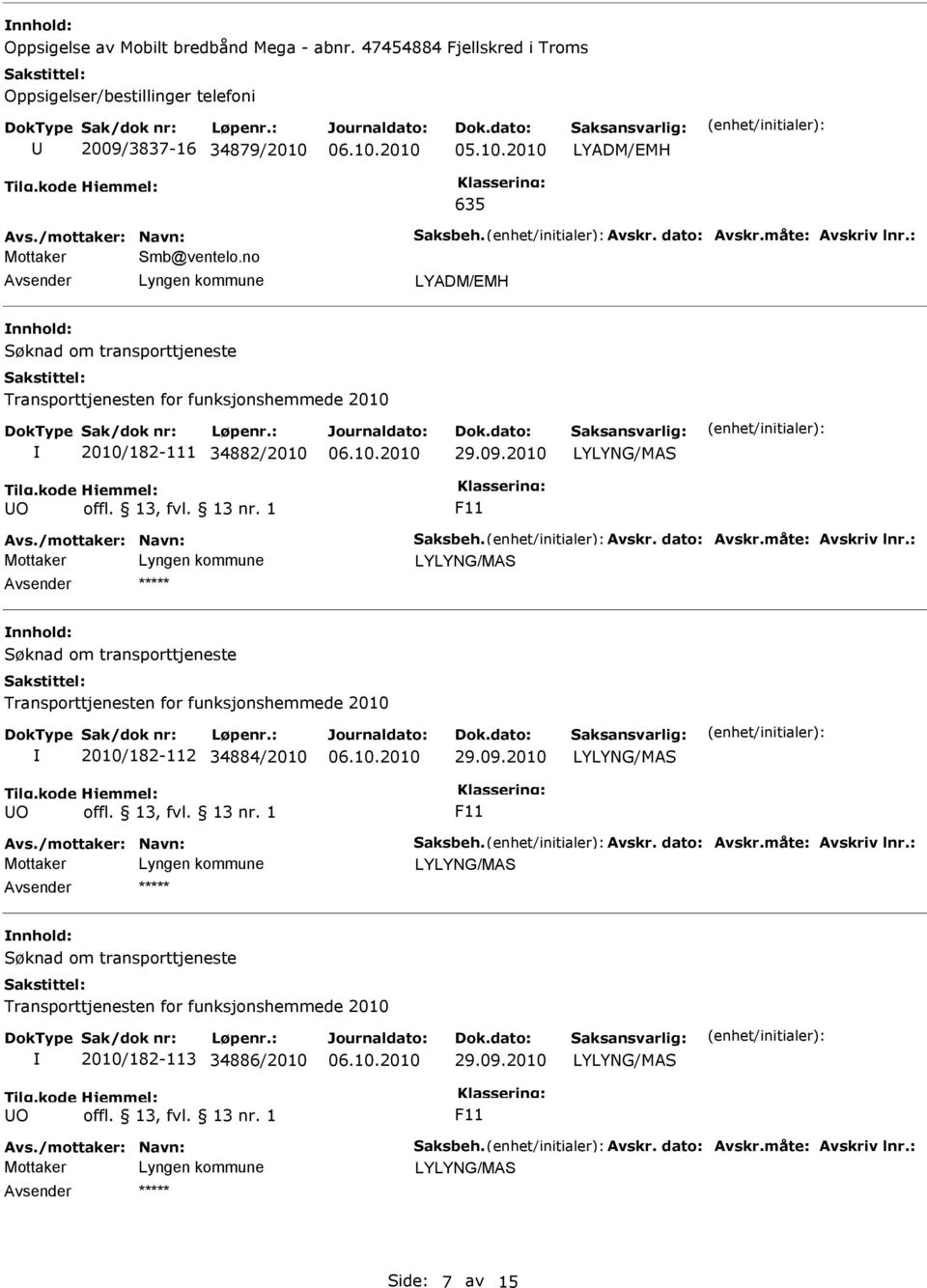 dato: Avskr.måte: Avskriv lnr.: Mottaker Smb@ventelo.no Avsender Lyngen kommune LYADM/EMH nnhold: 2010/182-111 34882/2010 Avs.