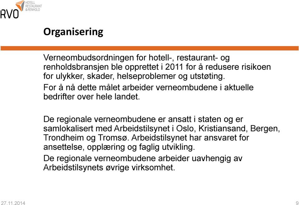 De regionale verneombudene er ansatt i staten og er samlokalisert med i Oslo, Kristiansand, Bergen, Trondheim og Tromsø.