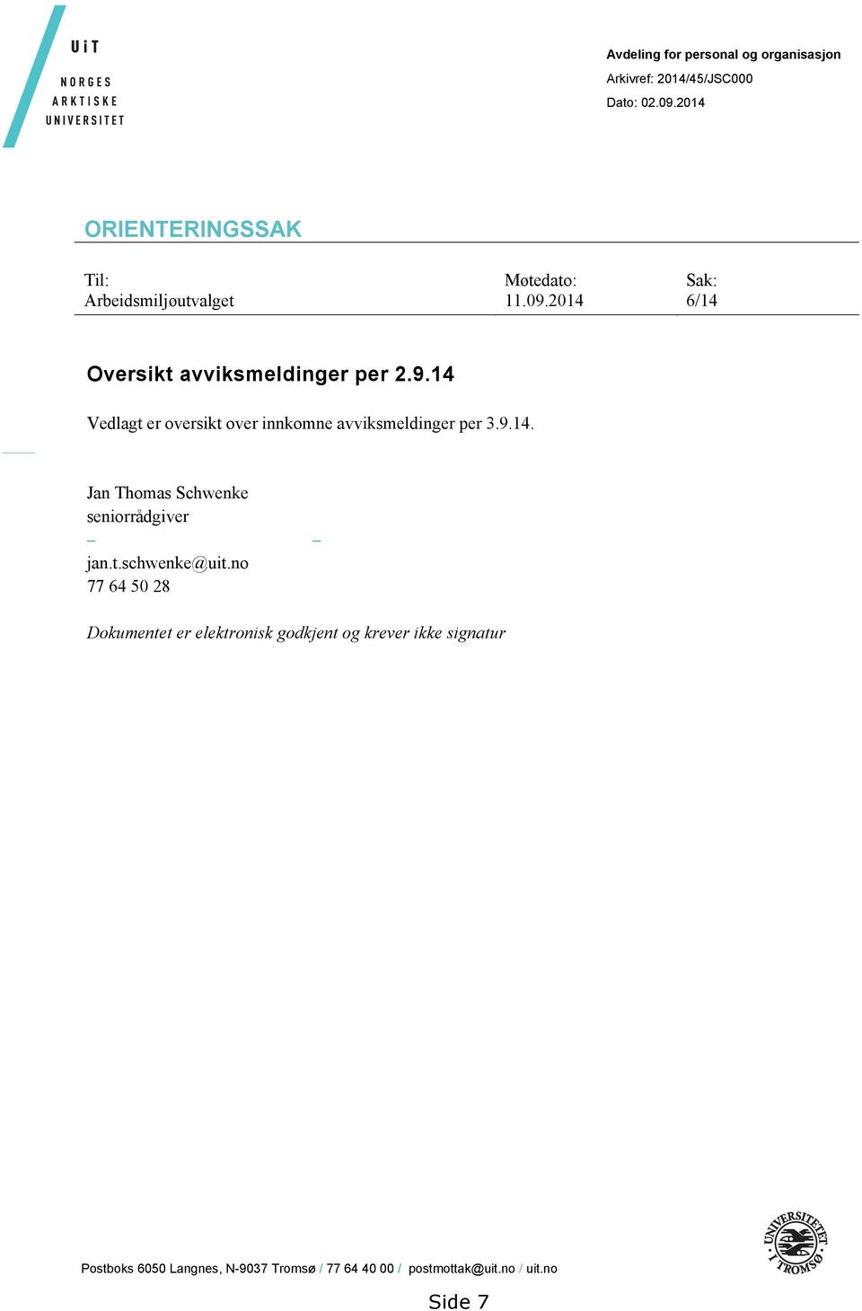 2014 6/14 Oversikt avviksmeldinger per 2.9.14 Vedlagt er oversikt over innkomne avviksmeldinger per 3.9.14. Jan Thomas Schwenke seniorrådgiver jan.