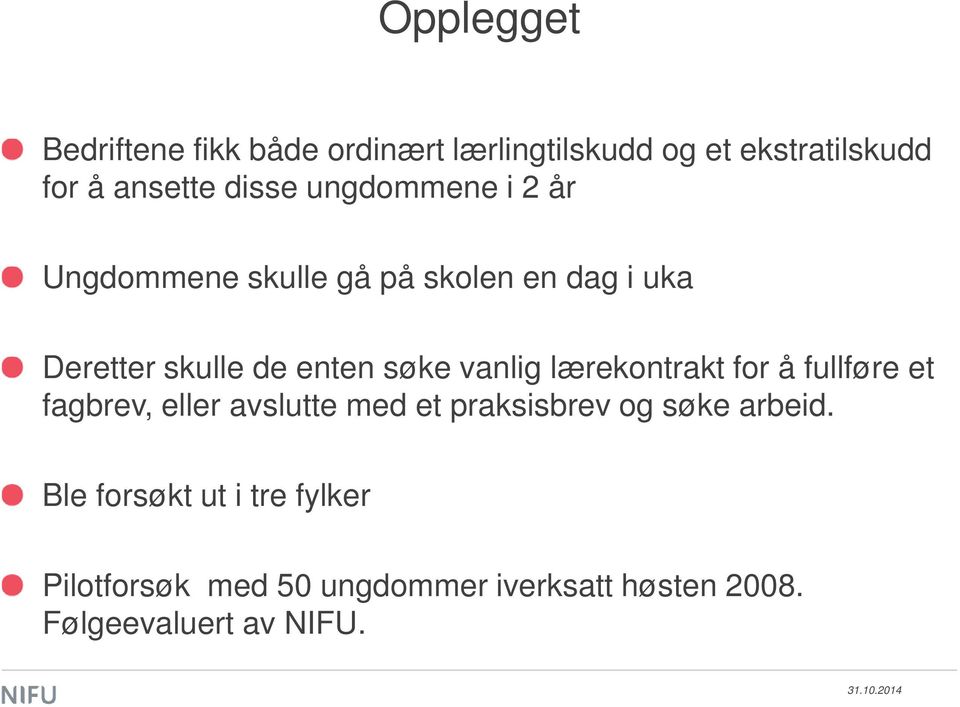 vanlig lærekontrakt for å fullføre et fagbrev, eller avslutte med et praksisbrev og søke arbeid.