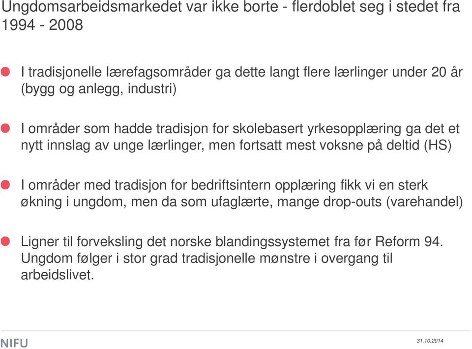 voksne på deltid (HS) I områder med tradisjon for bedriftsintern opplæring fikk vi en sterk økning i ungdom, men da som ufaglærte, mange drop-outs