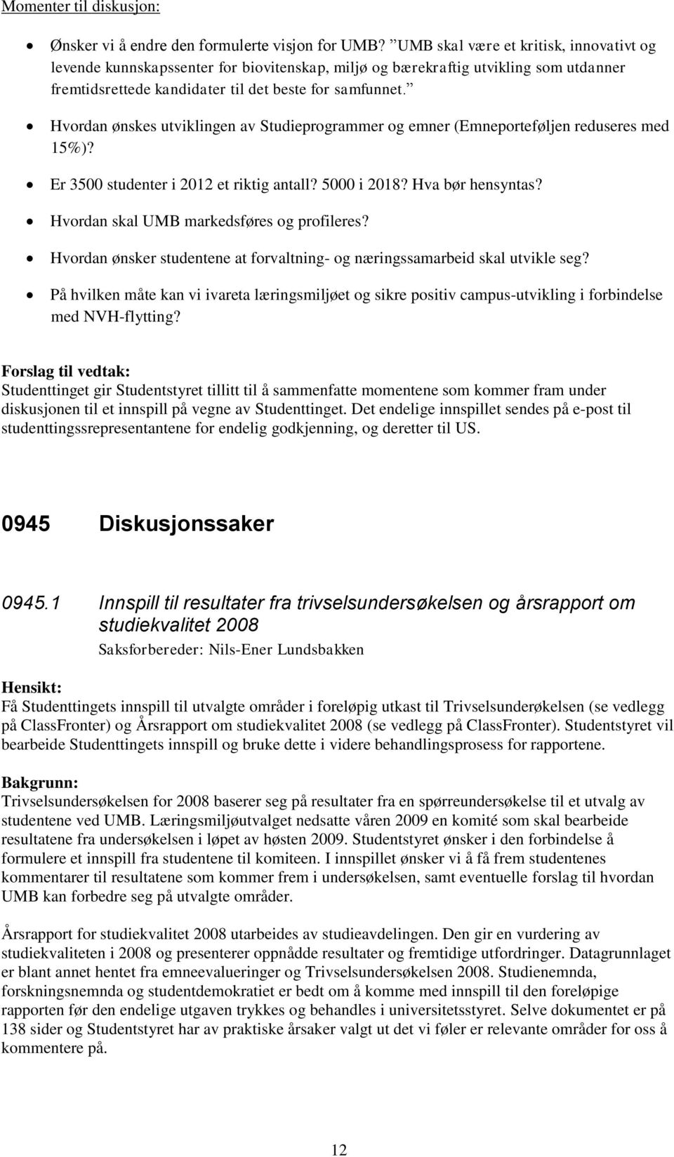 Hvordan ønskes utviklingen av Studieprogrammer og emner (Emneporteføljen reduseres med 15%)? Er 3500 studenter i 2012 et riktig antall? 5000 i 2018? Hva bør hensyntas?