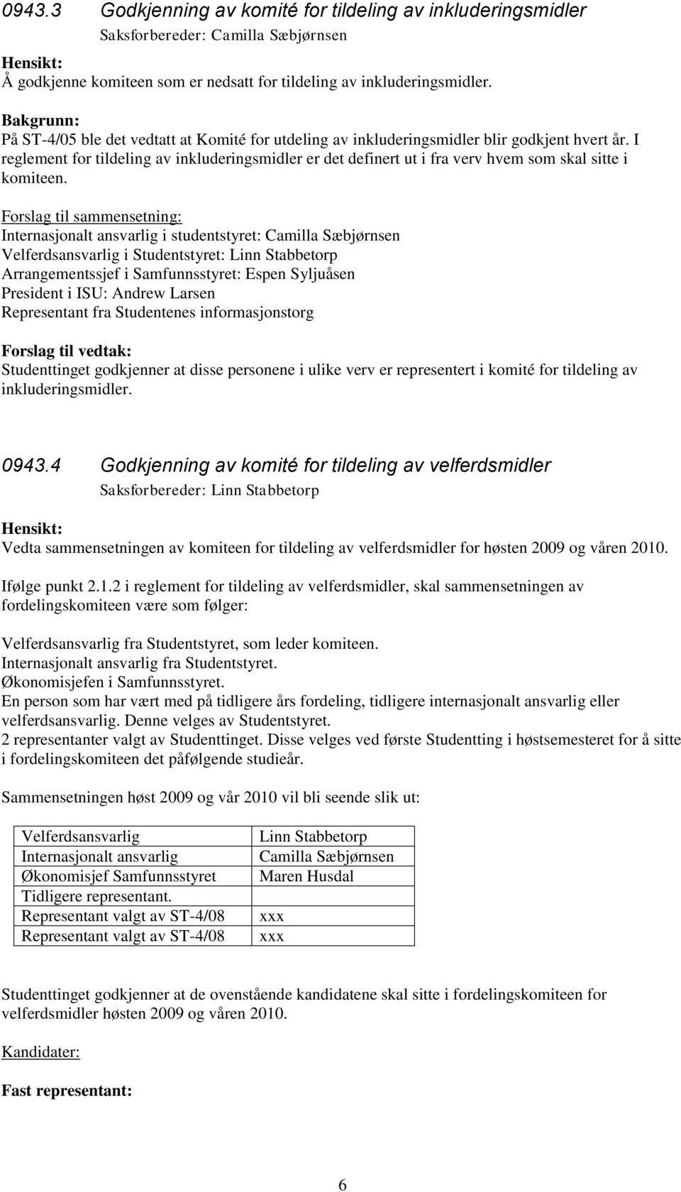 I reglement for tildeling av inkluderingsmidler er det definert ut i fra verv hvem som skal sitte i komiteen.