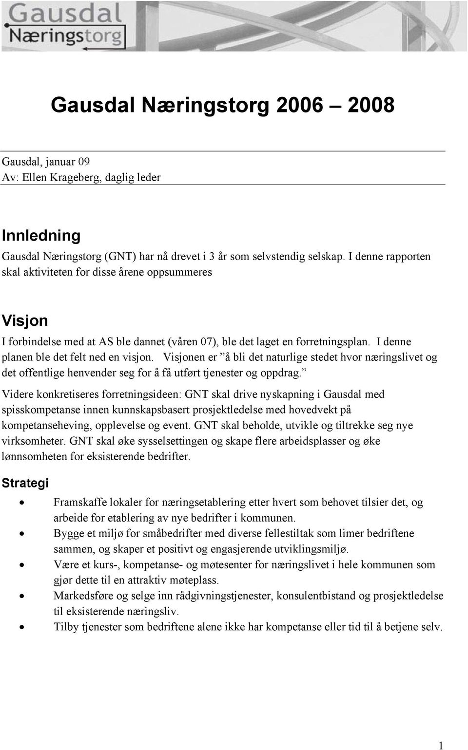 Visjonen er å bli det naturlige stedet hvor næringslivet og det offentlige henvender seg for å få utført tjenester og oppdrag.