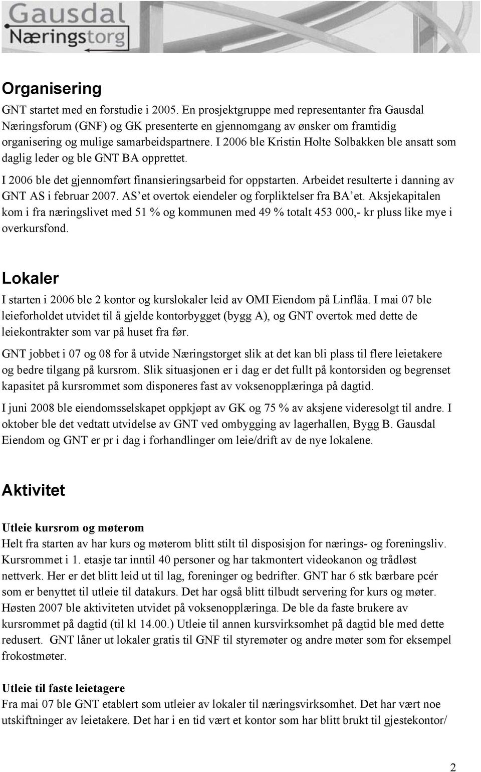 I 2006 ble Kristin Holte Solbakken ble ansatt som daglig leder og ble GNT BA opprettet. I 2006 ble det gjennomført finansieringsarbeid for oppstarten.