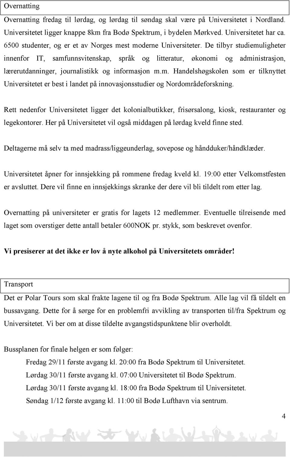 De tilbyr studiemuligheter innenfor IT, samfunnsvitenskap, språk og litteratur, økonomi og administrasjon, lærerutdanninger, journalistikk og informasjon m.m. Handelshøgskolen som er tilknyttet Universitetet er best i landet på innovasjonsstudier og Nordområdeforskning.