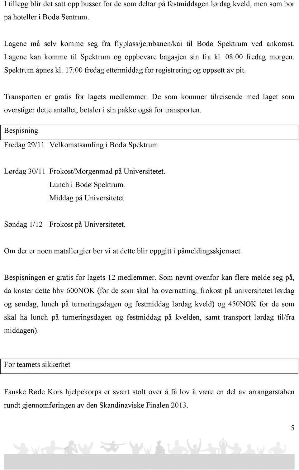 17:00 fredag ettermiddag for registrering og oppsett av pit. Transporten er gratis for lagets medlemmer.