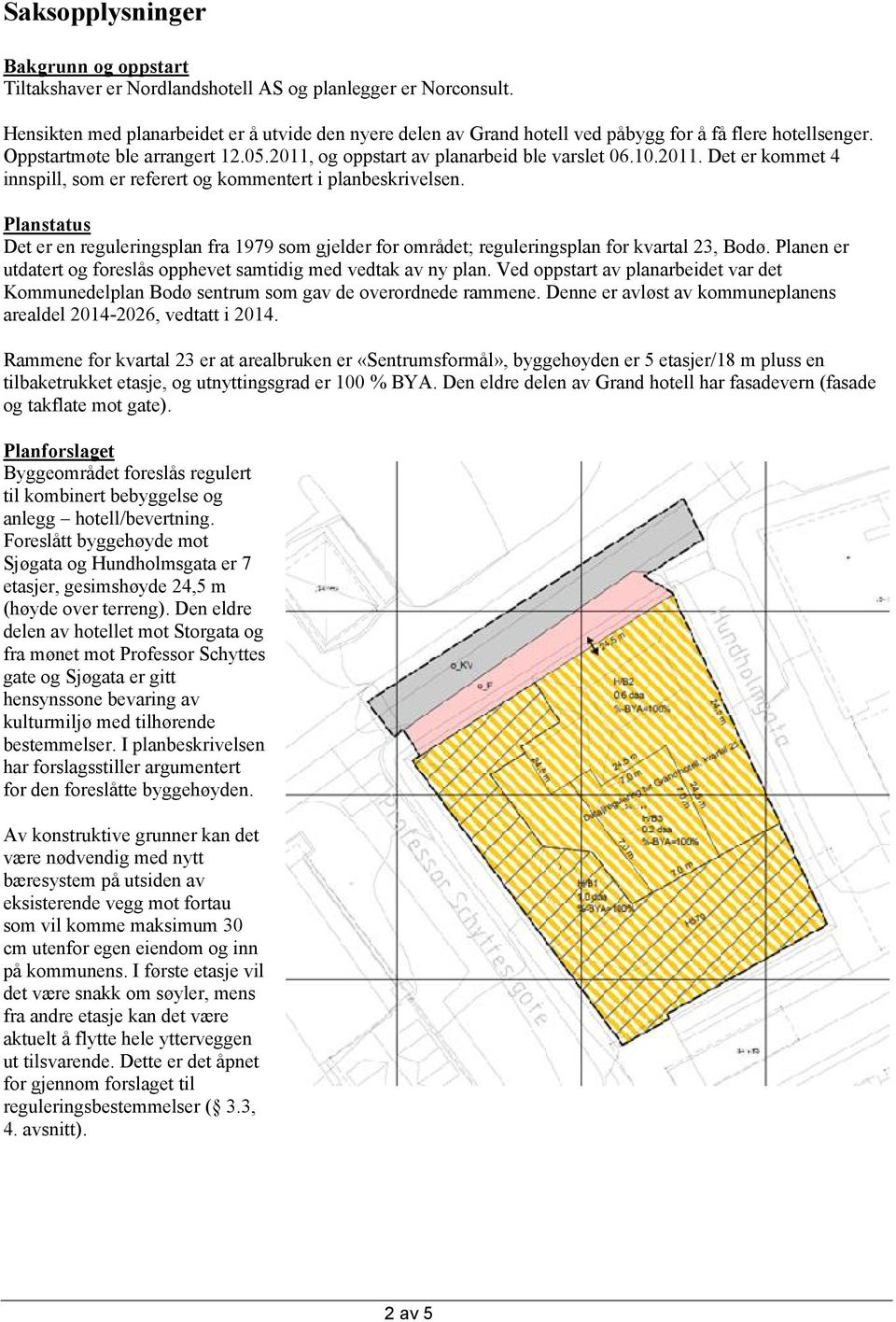 og oppstart av planarbeid ble varslet 06.10.2011. Det er kommet 4 innspill, som er referert og kommentert i planbeskrivelsen.