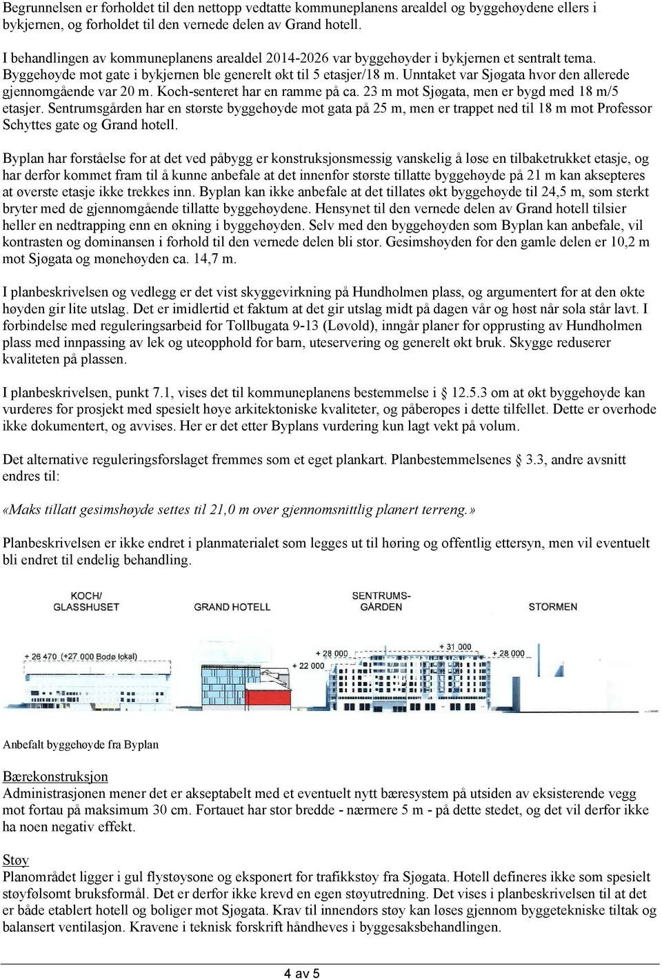 Unntaket var Sjøgata hvor den allerede gjennomgående var 20 m. Koch-senteret har en ramme på ca. 23 m mot Sjøgata, men er bygd med 18 m/5 etasjer.