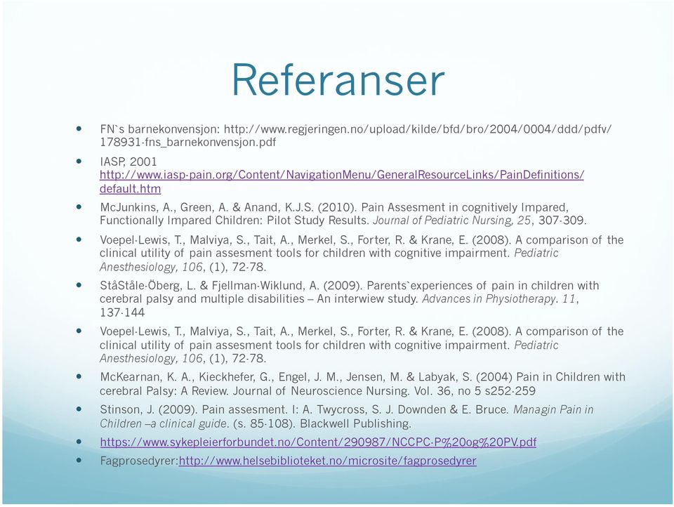 Pain Assesment in cognitively Impared, Functionally Impared Children: Pilot Study Results. Journal of Pediatric Nursing, 25, 307-309. Voepel-Lewis, T., Malviya, S., Tait, A., Merkel, S., Forter, R.