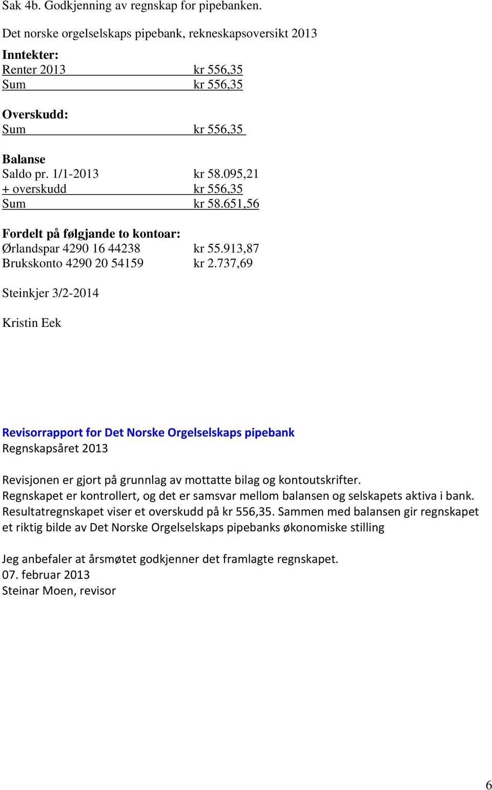 737,69 Steinkjer 3/2-2014 Kristin Eek Revisorrapport for Det Norske Orgelselskaps pipebank Regnskapsåret 2013 Revisjonen er gjort på grunnlag av mottatte bilag og kontoutskrifter.