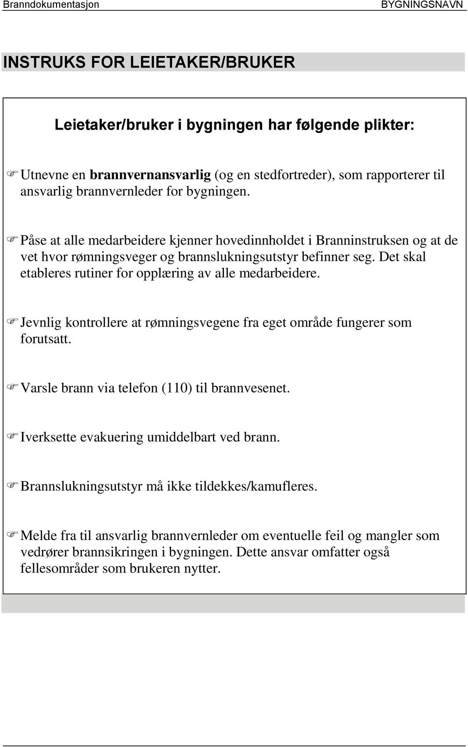 Det skal etableres rutiner for opplæring av alle medarbeidere. Jevnlig kontrollere at rømningsvegene fra eget område fungerer som forutsatt. Varsle brann via telefon (110) til brannvesenet.