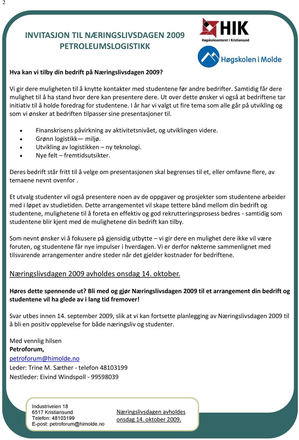 I år har vi valgt ut fire tema som alle går på utvikling og som vi ønsker at bedriften tilpasser sine presentasjoner til. Finanskrisens påvirkning av aktivitetsnivået, og utviklingen videre.