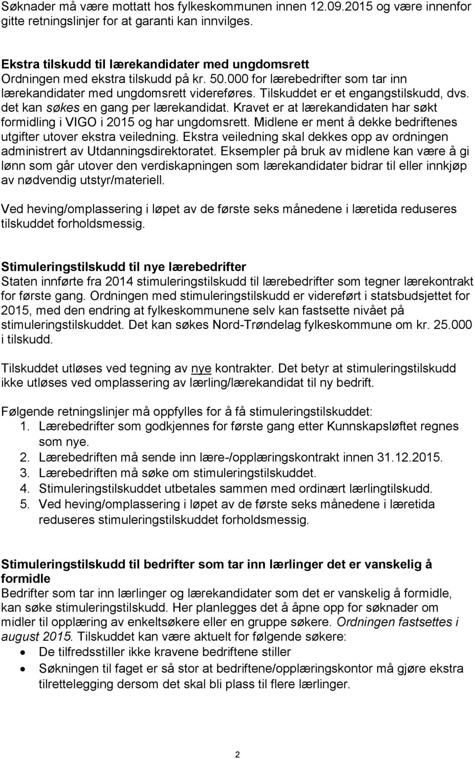 Tilskuddet er et engangstilskudd, dvs. det kan søkes en gang per lærekandidat. Kravet er at lærekandidaten har søkt formidling i VIGO i 2015 og har ungdomsrett.