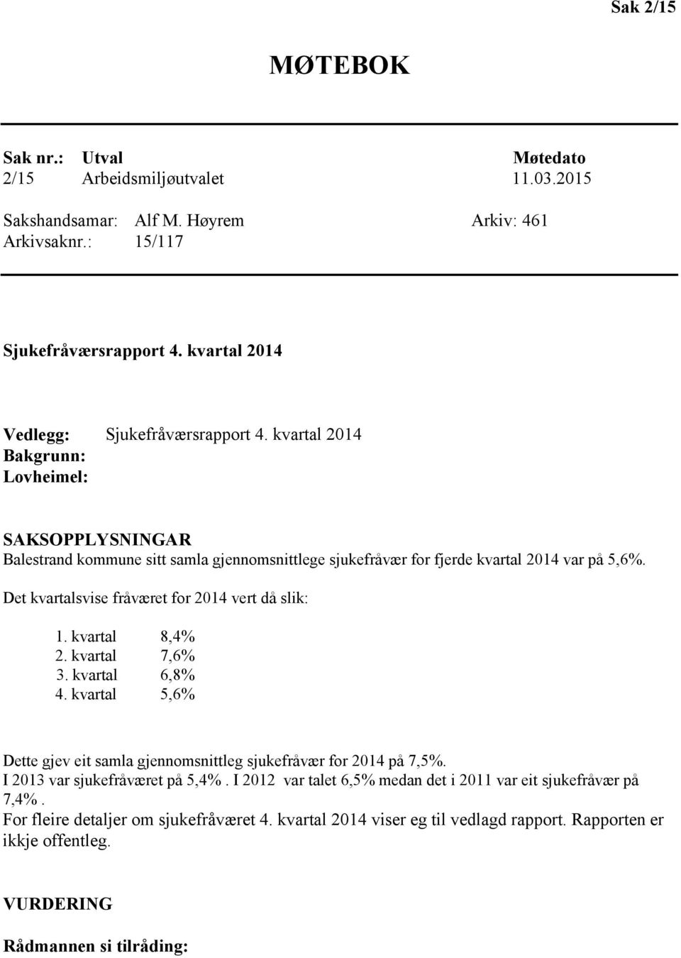 Det kvartalsvise fråværet for 2014 vert då slik: 1. kvartal 8,4% 2. kvartal 7,6% 3. kvartal 6,8% 4. kvartal 5,6% Dette gjev eit samla gjennomsnittleg sjukefråvær for 2014 på 7,5%.