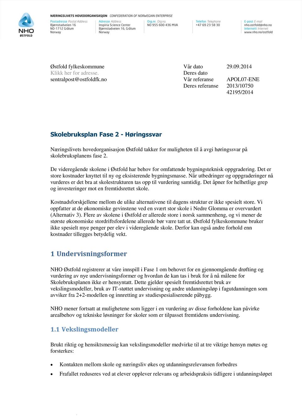 skolebruksplanens fase 2. De videregående skolene i Østfold har behov for omfattende bygningsteknisk oppgradering. Det er store kostnader knyttet til ny og eksisterende bygningsmasse.