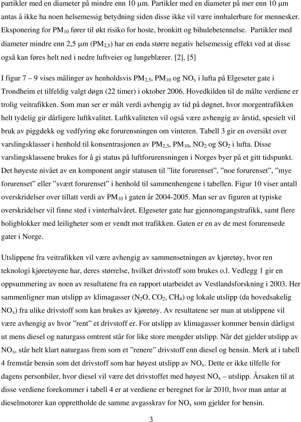 Partikler med diameter mindre enn 2,5 μm (PM 2,5 ) har en enda større negativ helsemessig effekt ved at disse også kan føres helt ned i nedre luftveier og lungeblærer.