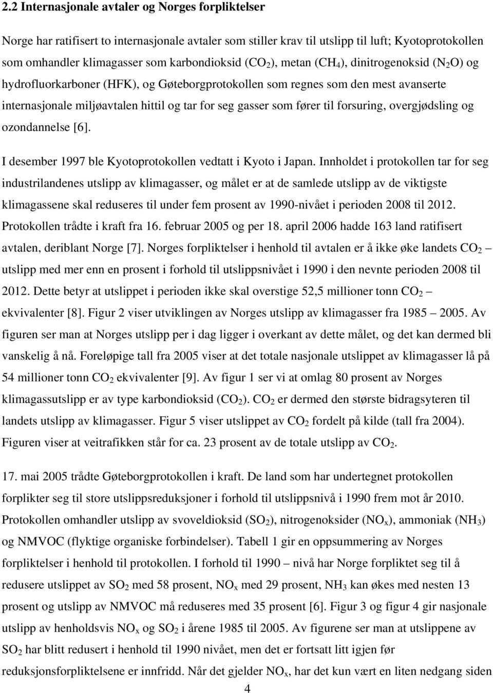 fører til forsuring, overgjødsling og ozondannelse [6]. I desember 1997 ble Kyotoprotokollen vedtatt i Kyoto i Japan.