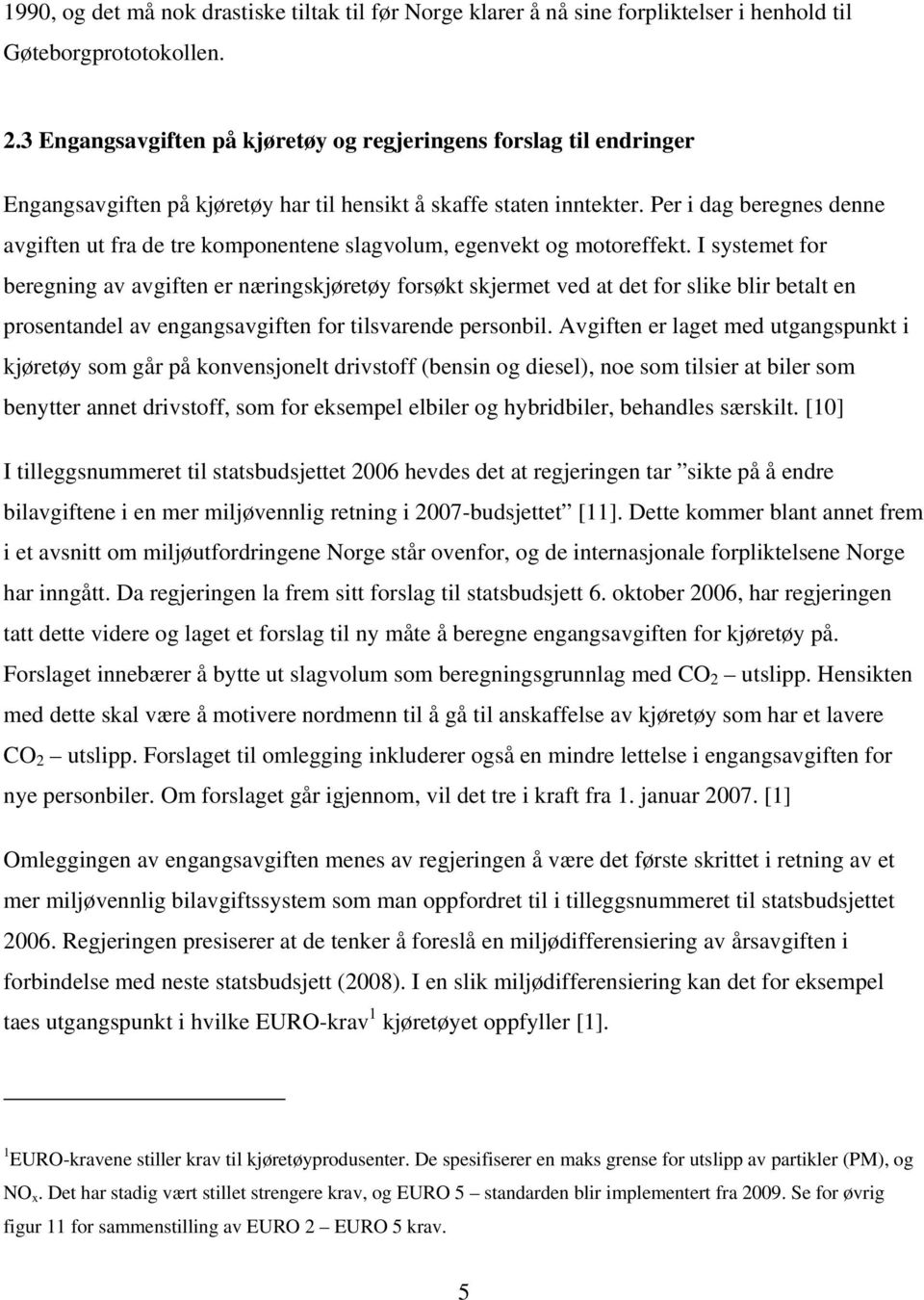 Per i dag beregnes denne avgiften ut fra de tre komponentene slagvolum, egenvekt og motoreffekt.