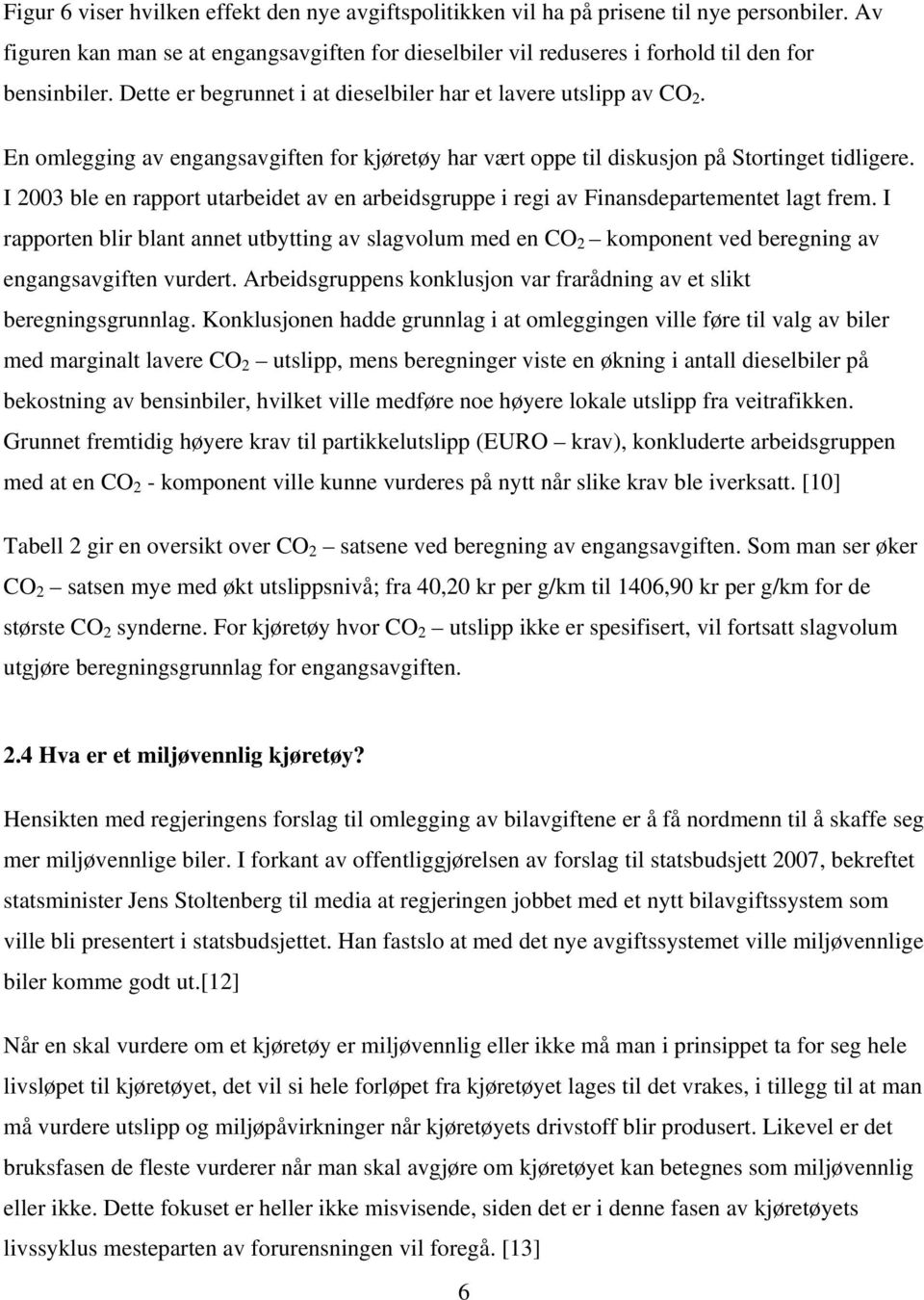 I 2003 ble en rapport utarbeidet av en arbeidsgruppe i regi av Finansdepartementet lagt frem.