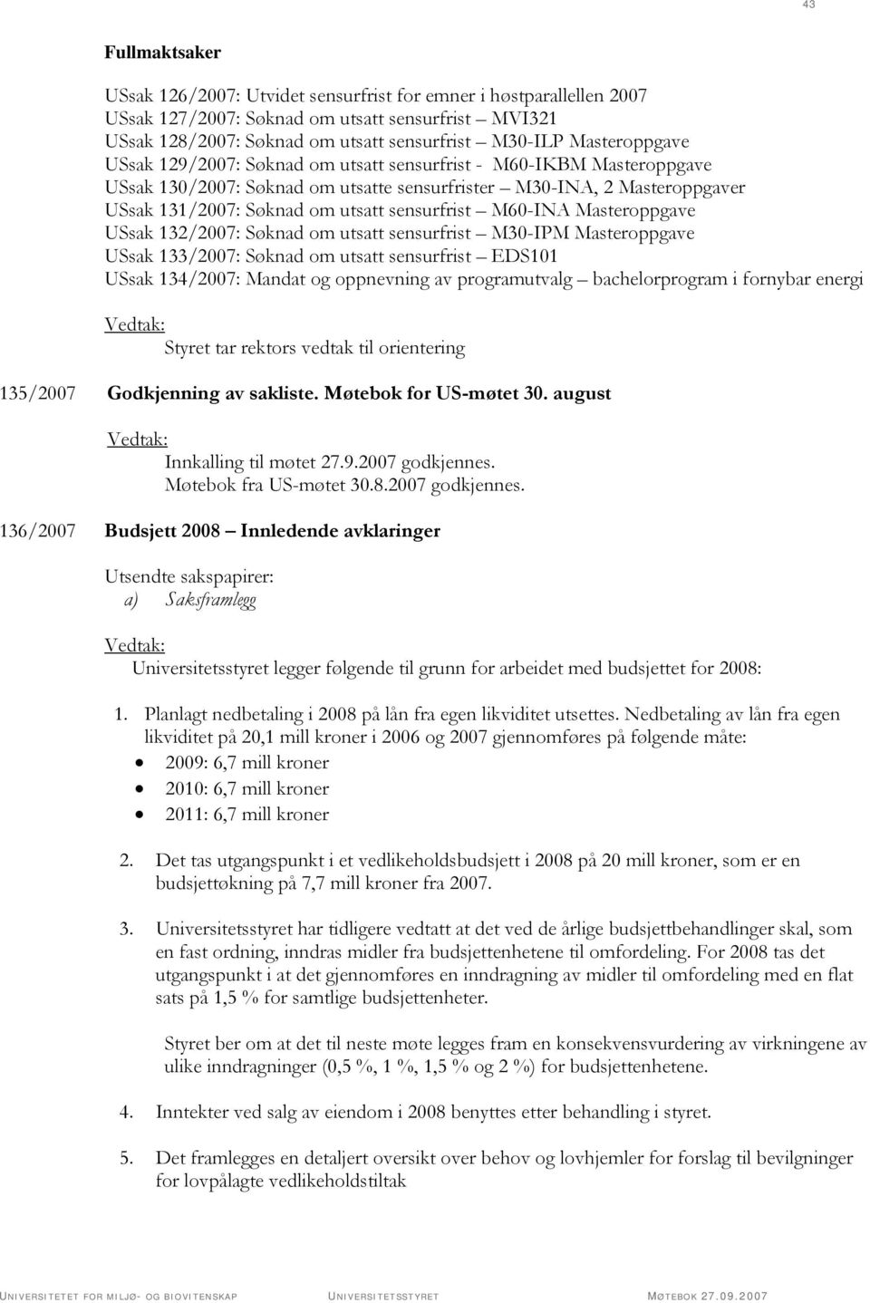 sensurfrist M60-INA Masteroppgave USsak 132/2007: Søknad om utsatt sensurfrist M30-IPM Masteroppgave USsak 133/2007: Søknad om utsatt sensurfrist EDS101 USsak 134/2007: Mandat og oppnevning av