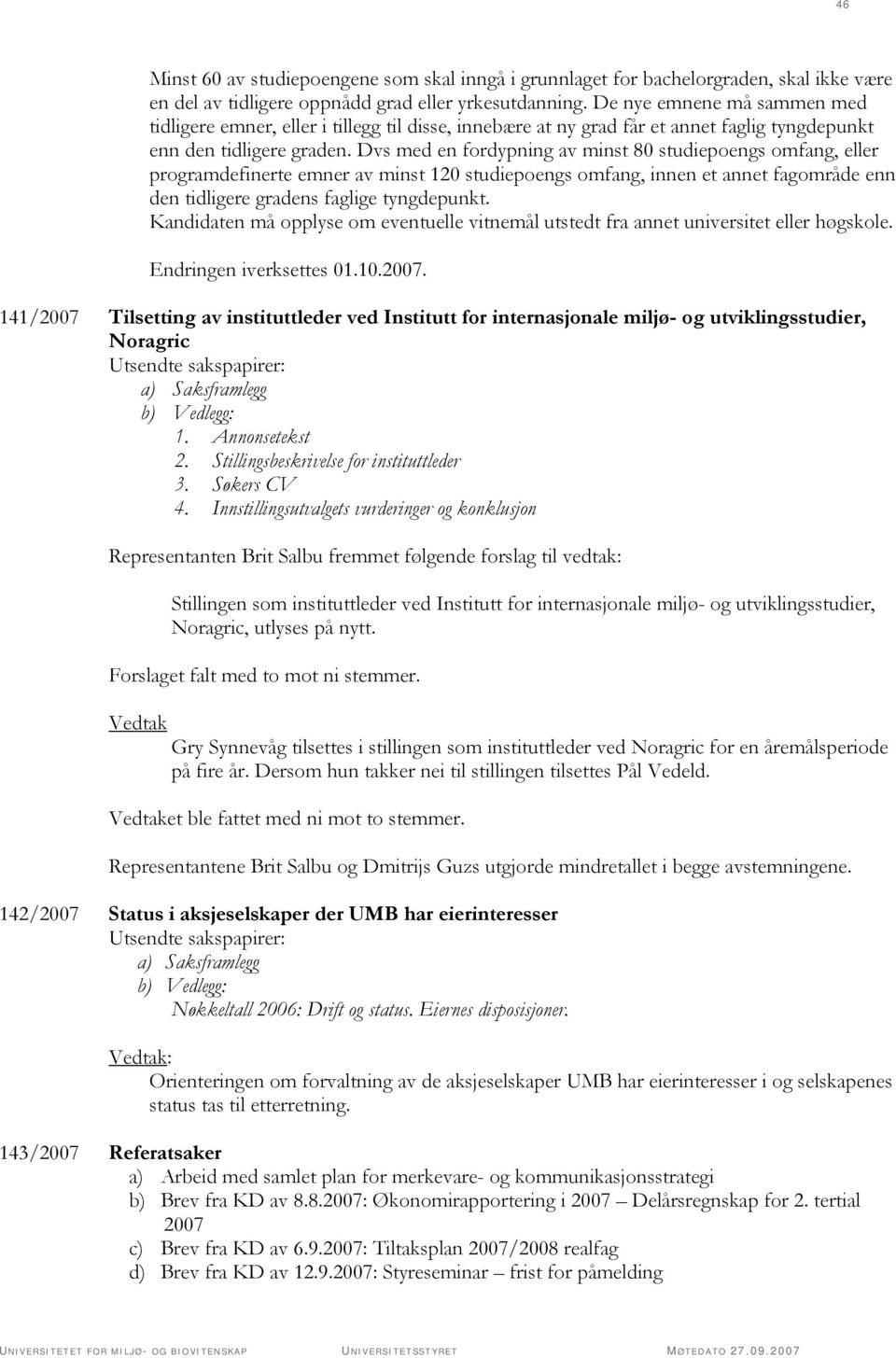 Dvs med en fordypning av minst 80 studiepoengs omfang, eller programdefinerte emner av minst 120 studiepoengs omfang, innen et annet fagområde enn den tidligere gradens faglige tyngdepunkt.