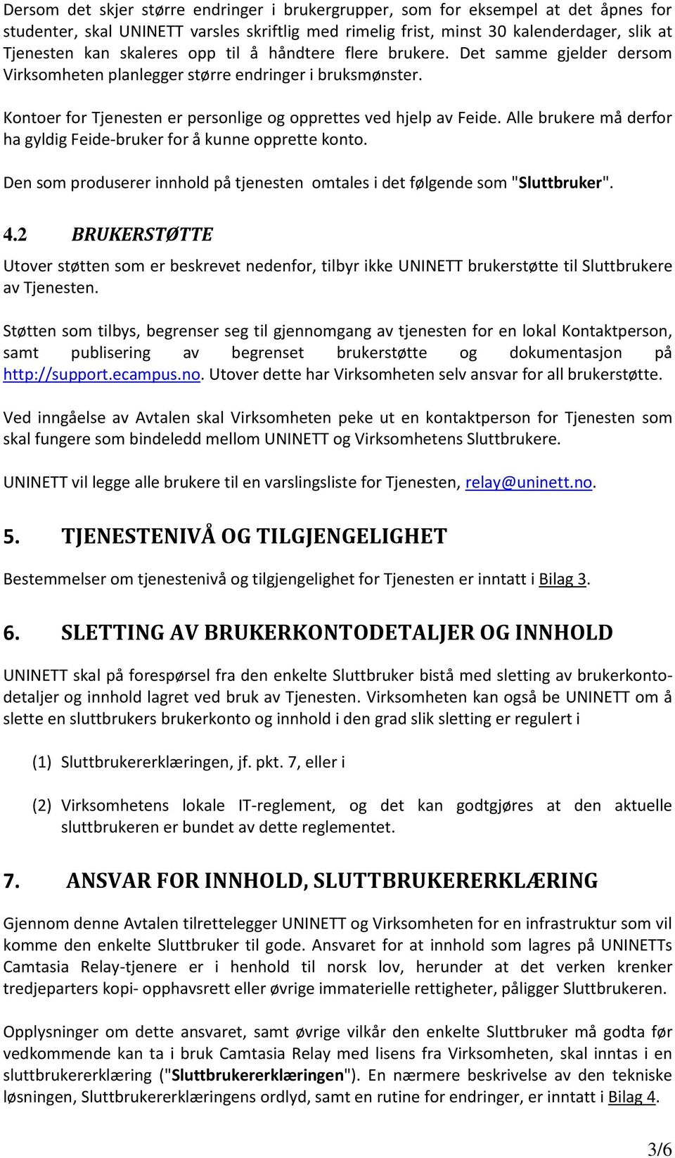 Alle brukere må derfor ha gyldig Feide-bruker for å kunne opprette konto. Den som produserer innhold på tjenesten omtales i det følgende som "Sluttbruker". 4.