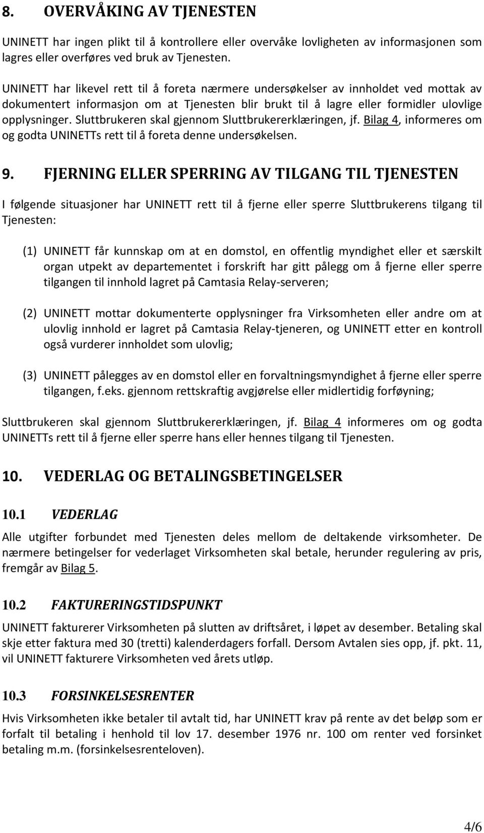 Sluttbrukeren skal gjennom Sluttbrukererklæringen, jf. Bilag 4, informeres om og godta UNINETTs rett til å foreta denne undersøkelsen. 9.