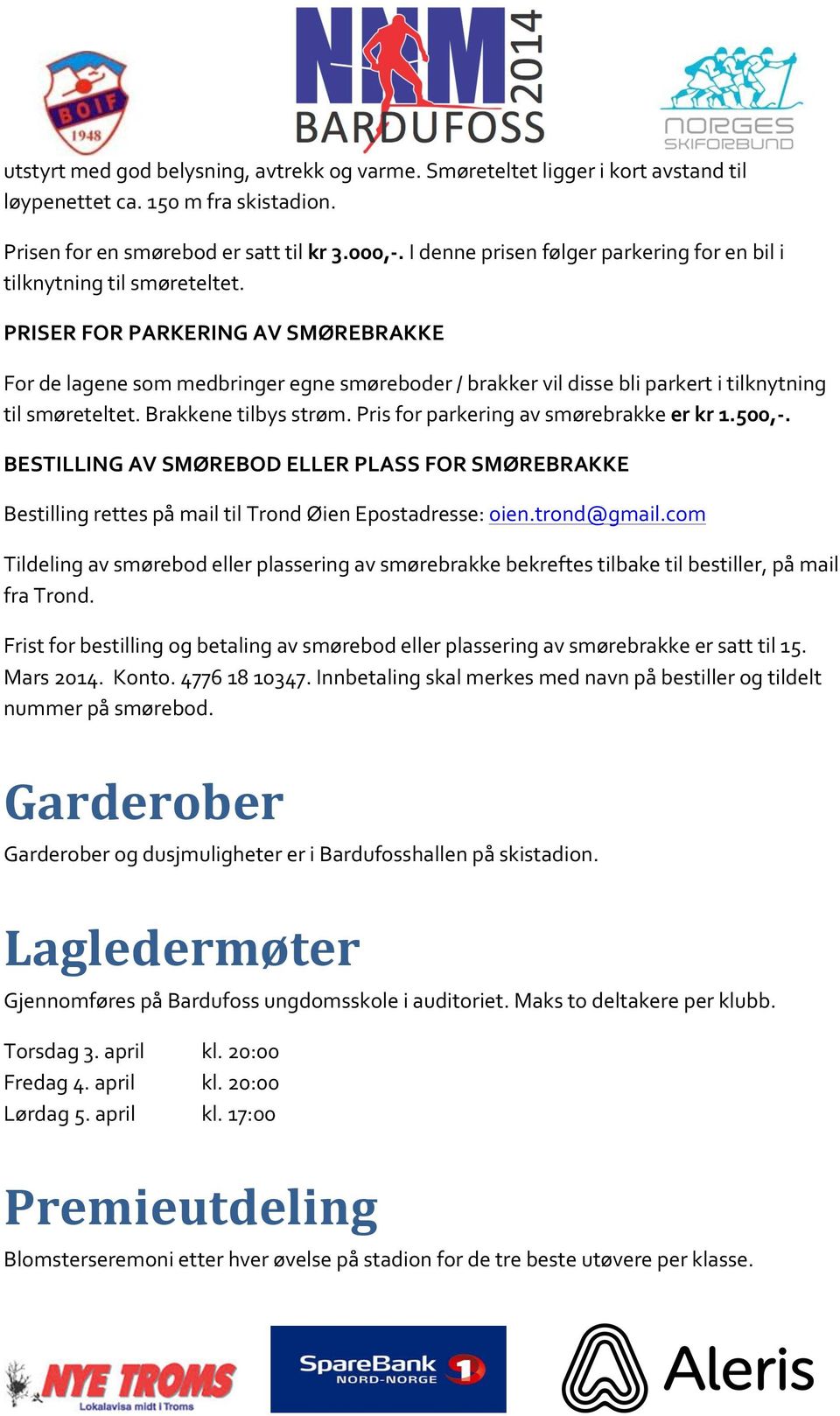 PRISER FOR PARKERING AV SMØREBRAKKE For de lagene som medbringer egne smøreboder / brakker vil disse bli parkert i tilknytning til smøreteltet. Brakkene tilbys strøm.