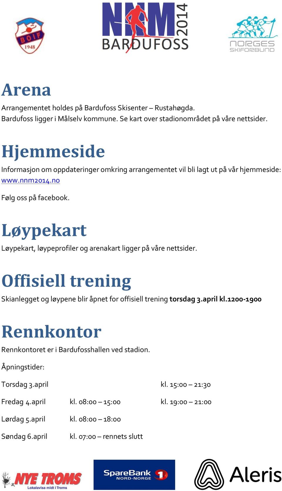 Løypekart Løypekart, løypeprofiler og arenakart ligger på våre nettsider. Offisiell trening Skianlegget og løypene blir åpnet for offisiell trening torsdag 3.april kl.