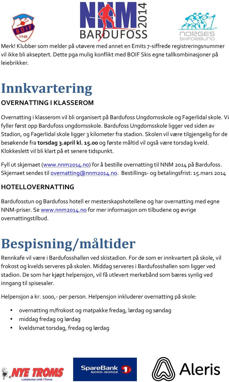 Bardufoss Ungdomsskole ligger ved siden av Stadion, og Fagerlidal skole ligger 3 kilometer fra stadion. Skolen vil være tilgjengelig for de besøkende fra torsdag 3.april kl. 15.