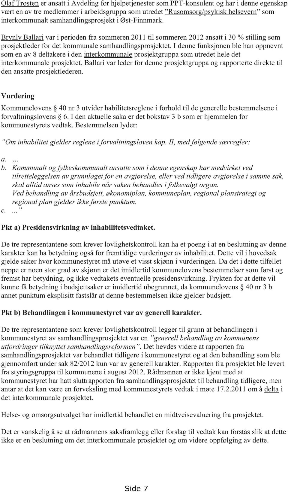 I denne funksjonen ble han oppnevnt som en av 8 deltakere i den interkommunale prosjektgruppa som utredet hele det interkommunale prosjektet.