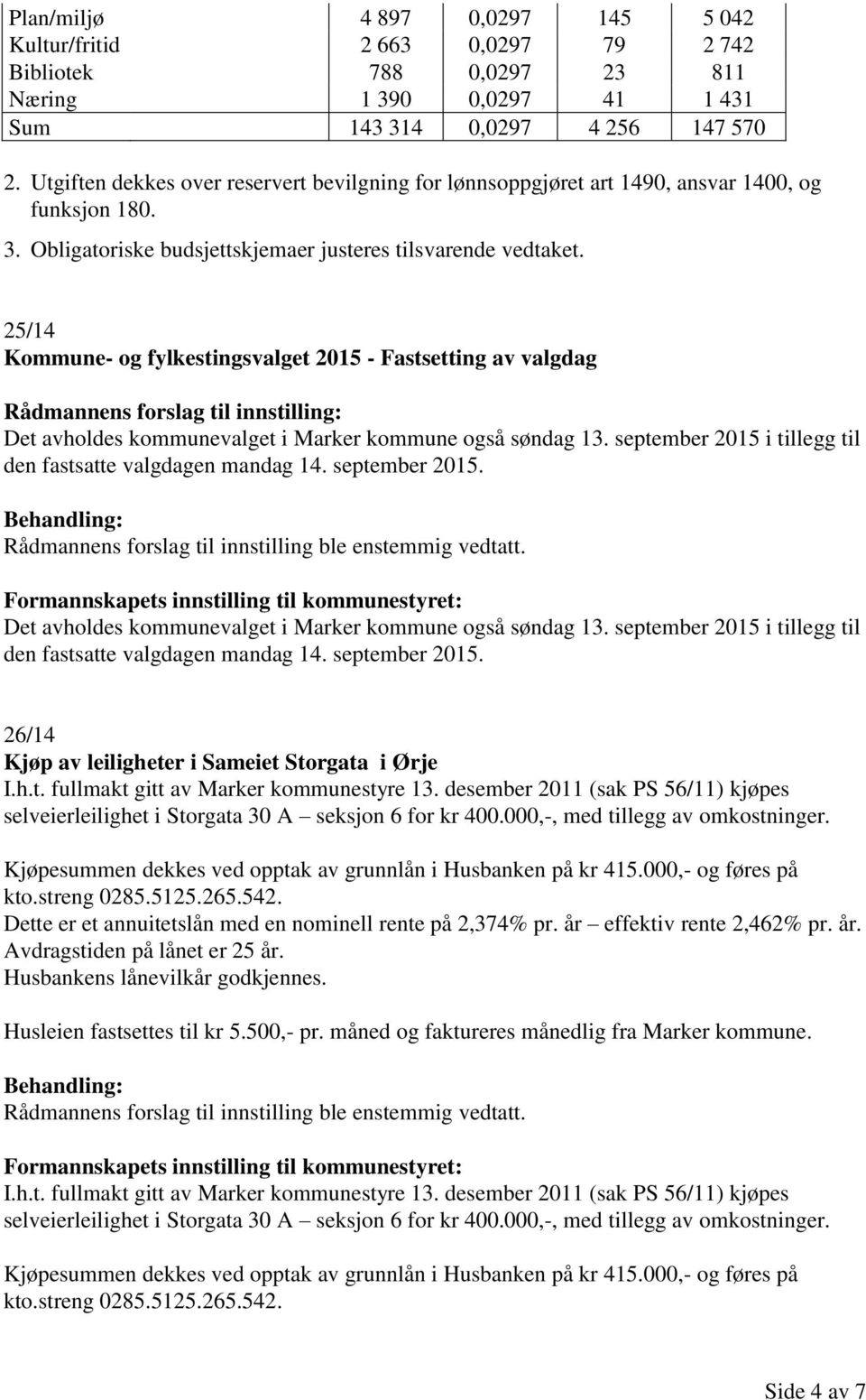 25/14 Kommune- og fylkestingsvalget 2015 - Fastsetting av valgdag Det avholdes kommunevalget i Marker kommune også søndag 13. september 2015 i tillegg til den fastsatte valgdagen mandag 14.